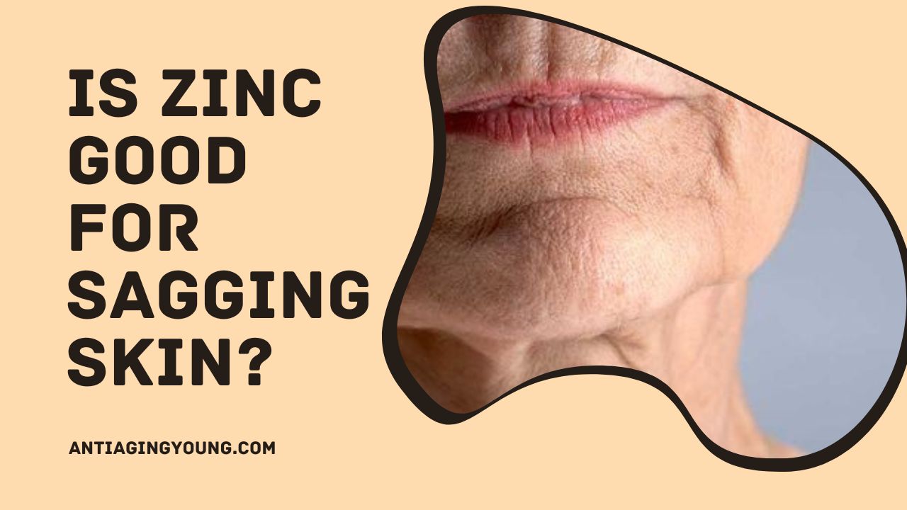 Is Zinc Good For Sagging Skin