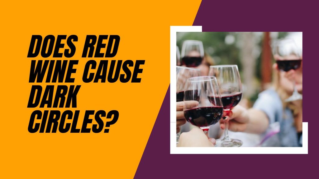 Does Red Wine Cause Dark Circles